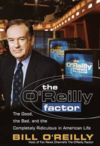 The O'Reilly Factor: The Good, the Bad, and the Completely Ridiculous in America