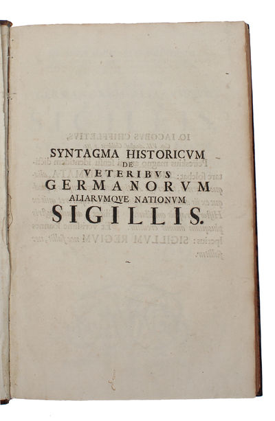 De veteribus Germanorum aliarumque Nationum Sigillis, eorumque usu et praestantia, Syntagma Historicum, in quo cum de re sigillari in universum agitur, tum imprimis sigilla imperatorum, regum, principum comitum, nobilium, civitatum, item pontificum, e... - [EARLY WORK ON SEALS] (photo 3)