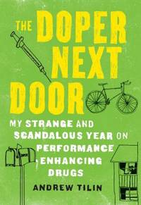 The Doper Next Door : My Strange and Scandalous Year on Performance-Enhancing Drugs