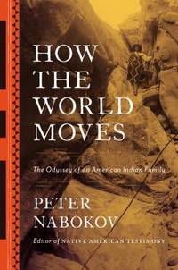 How the World Moves : The Odyssey of an American Indian Family by Peter Nabokov - 2015