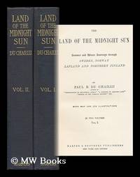 The Land of the Midnight Sun; Summer and Winter Journeys through Sweden, Norway, Lapland and Northern Finland - in Two Volumes, Vol. I. &amp; II. by Du Chaillu, Paul B. (Paul Belloni) - 1881