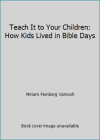 Teach It to Your Children: How Kids Lived in Bible Days