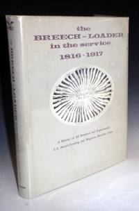 image of The Breech-Loader in the Service 1816-1917. A History of All Standard and Experimental U.S. Breechloading and Magazine Shoulder Arms
