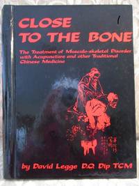 Close To the Bone.  The Treatment of Musculo-skeletal Disorder with Acupuncture and Other...