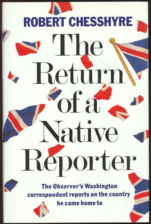 Chesshyre, Robert - Return of a Native Reporter the Observer's Washington Correspondent Reports on the Country He Came Home to