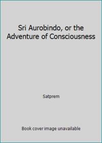 Sri Aurobindo, or the Adventure of Consciousness