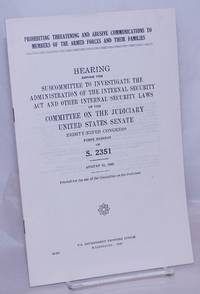 Prohibiting Threatening and Abusive Communications to Members of the Armed Forces and Their Families. Hearings before the Subcommittee to Investigate the Administration of the Internal Security Act and Other Internal Security Laws to the Committee on the Judiciary, United States Senate, Eighty-Ninth Congress, First Session, on S. 2351. August 31, 1965