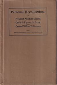 Personal Recollections Of President Abraham Lincoln, General Ulysses S.  Grant, And General William T. Sherman by Dodge, Grenville M - 1914