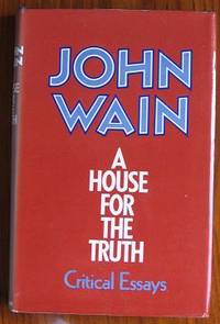 A House for the Truth: Critical Essays by Wain, John - 1972