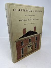 In Jefferson's Shadow THE ARCHITECTURE OF THOMAS R. BLACKBURN