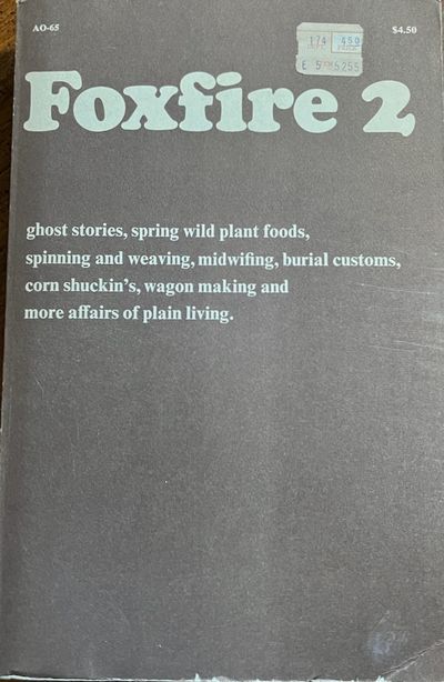 Foxfire 2 ghost stories, spring wild plant foods, spinning and weaving, midwifing, burial customs, corn shuckin's, wagon making and more affairs of plain living