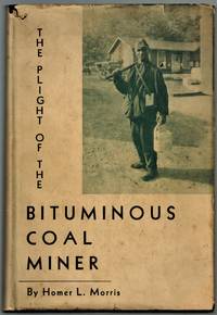 (Association Copy)  The Plight of the Bituminous Coal Miner by Morris, Homer Lawrence;  Foreword by Joseph H. Willits - 1934