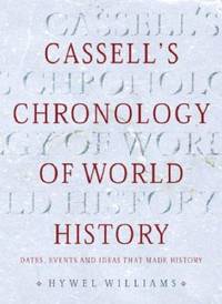 Cassell's Chronology of World History : Dates, Events and Ideas That Made History by Hywel Williams - 2005