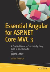 Essential Angular for ASP.NET Core MVC 3 : A Practical Guide to Successfully Using Both in Your...