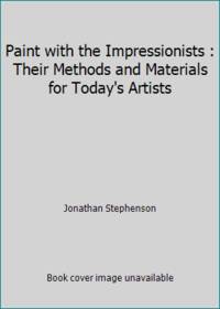 Paint with the Impressionists : Their Methods and Materials for Today's Artists