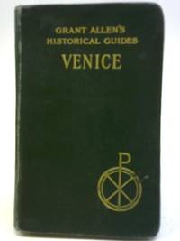 Grant Allens Historical Guides; Venice by Grant Allen - 1898