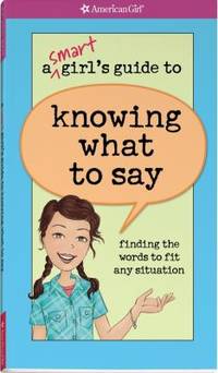 A Smart Girl's Guide to Knowing What to Say : Finding the Words to Fit Any Situation