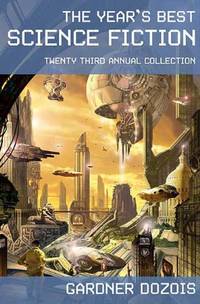 The Year&#039;s Best Science Fiction: Twenty-Third Annual Collection by Gardner Dozois (ed.)