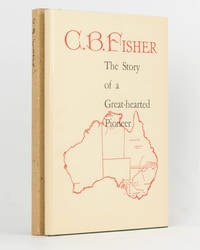 C.B. Fisher. Pastoralist, Studmaster and Sportsman. An Epic of Pioneering. Compiled by his...
