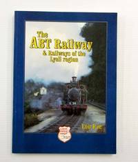 The ABT Railway &amp; Railways of the Lyell Region by Rae, Lou - 1999