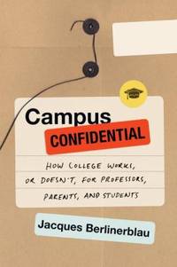 Campus Confidential: How College Works, or Doesn't, for Professors, Parents, and Students