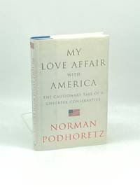 My Love Affair with America The Cautionary Tale of a Cheerful Conservative