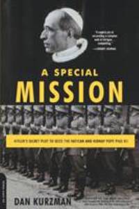 A Special Mission : Hitler&#039;s Secret Plot to Seize the Vatican and Kidnap Pope Pius XII by Dan Kurzman - 2008