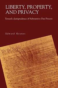 Liberty, Property, and Privacy: Toward a Jurisprudence of Substantive Due Process