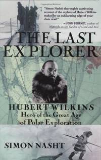 image of The Last Explorer: Hubert Wilkins, Hero of the great Age of Polar Exploration