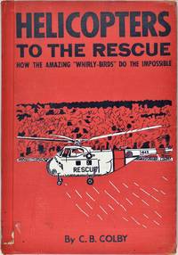 image of Helicopters to the Rescue : How the Amazing 'Whirly-Birds' Do the Impossible