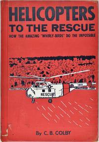 Helicopters to the Rescue : How the Amazing &#039;Whirly-Birds&#039; Do the Impossible by C. B. Colby - January 1958