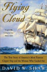 Flying Cloud : The True Story of America's Most Famous Clipper Ship and the Woman Who Guided Her