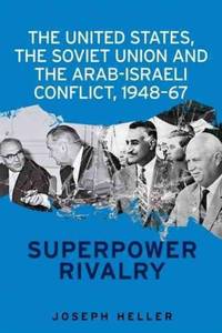 The United States, the Soviet Union and the Arab-Israeli conflict, 1948-67 : Superpower rivalry