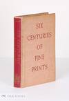 SIX CENTURIES OF FINE PRINTS