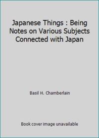 Japanese Things : Being Notes on Various Subjects Connected with Japan by Basil H. Chamberlain - Paperback - 1970 - from ThriftBooks (SKU: G0804807132I3N00)