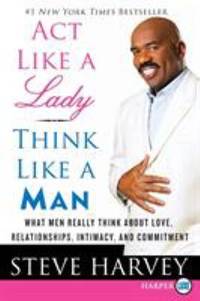 Act Like a Lady, Think Like a Man : What Men Really Think about Love, Relationships, Intimacy,...