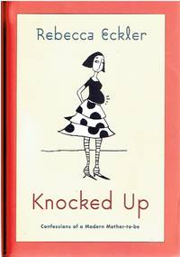 Knocked Up Confessions of a Modern Mother-To-Be
