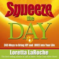 Squeeze the Day : 365 Ways to Bring Joy and Juice into Your Life