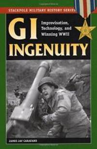 image of GI Ingenuity: Improvisation, Technology and Winning World War II (Stackpole Military History Series)