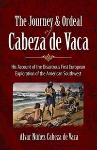 The Journey and Ordeal of Cabeza de Vaca : His Account of the Disastrous First European...