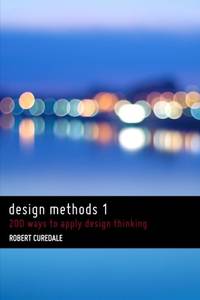 Design Methods 1: 200 ways to apply design thinking: Volume 1