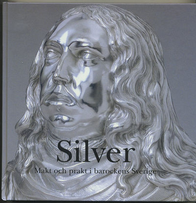 Silver. Makt och prakt i barockens Sverige.