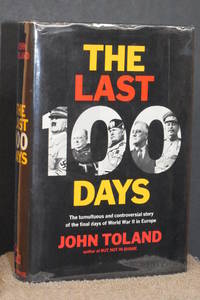 The Last 100 Days; The Tumultuous and Controversial Story of the Final Days of World War II in Europe by John Toland - 1966