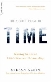 The Secret Pulse of Time : Making Sense of Life&#039;s Scarcest Commodity by Stefan Klein - 2009