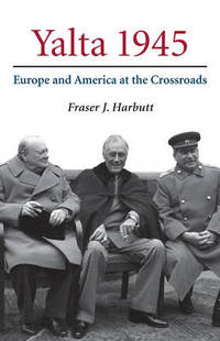 Yalta 1945: Europe and America at the Crossroads