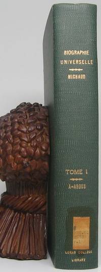 Biographie Universelle Ancienne et Moderne ou Histoire, Par Ordre Alphabetique, de la Vie Publique et Privee de Tour Les Hommes Qui Se Sont Fait Remarquer Par Leurs Ecrits, Leurs Actions, Leurs Talents, Leurs Vertus ou Leurs Crimes