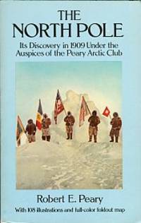 The North Pole: Its Discovery In 1909 Under The Auspices Of The Peary Arctic Club