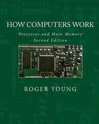 How Computers Work : Processor and Main Memory (Second Edition)