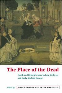 The Place of the Dead: Death and Remembrance in Late Medieval and Early Modern Europe