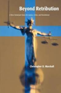 Beyond Retribution: A New Testament Vision for Justice, Crime, and Punishment (Studies in Peace...